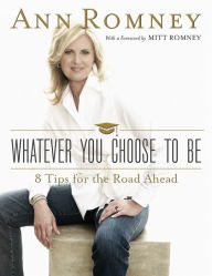 Title: Whatever You Choose to Be: Eight Tips for the Road Ahead, Author: Ann Romney