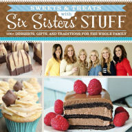Title: Sweets & Treats with Six Sisters' Stuff: 100+ Desserts, Gift Ideas, and Traditions for the Whole Family, Author: Six Sisters' Stuff