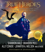 Title: True Heroes: A Treasury of Modern-day Fairy Tales Written by Best-selling Authors, Author: Jonathan Diaz