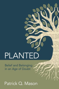 Title: Planted: Belief and Belonging in an Age of Doubt, Author: Patrick Q. Mason