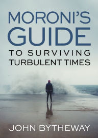 Title: Moroni's Guide to Surviving Turbulent Times, Author: John Bytheway