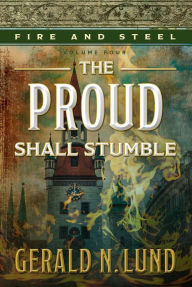 Title: Fire and Steel, Vol. 4: The Proud Shall Stumble, Author: Gerald N. Lund