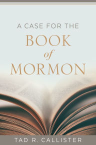 Title: A Case for the Book of Mormon, Author: Tad R. Callister