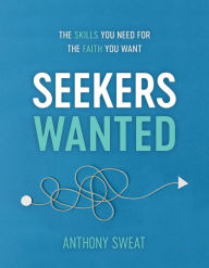 Download free books online for computer Seekers Wanted: The Skills You Need for the Faith You Want by Anthony Sweat CHM 9781629725734 in English