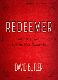 Title: Redeemer: Who He Is and Who He Will Always Be, Author: David Butler