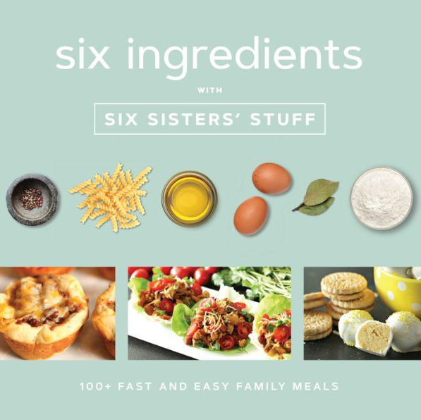 Six Ingredients with Sisters' Stuff: 100+ Fast and Easy Family Meals