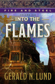 Title: Fire and Steel, vol 6: Into the Flames, Author: Gerald N. Lund