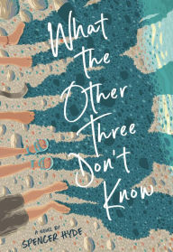 Title: What the Other Three Don't Know, Author: Spencer Hyde