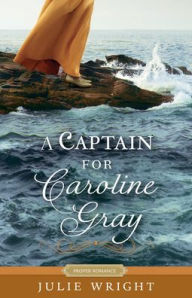 Title: A Captain for Caroline Gray, Author: Julie Wright