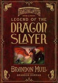 Title: Legend of the Dragon Slayer: The Origin Story of Dragonwatch, Author: Brandon Mull