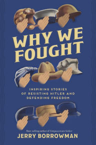 Title: Why We Fought: Inspiring Stories of Resisting Hitler and Defending Freedom, Author: Jerry Borrowman