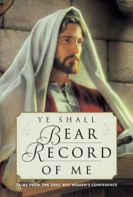 Title: Ye Shall Bear Record of Me: Women's Conference Talks 2001, Author: Various Authors
