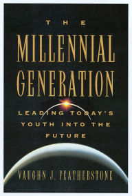 Title: The Millennial Generation: Leading Today's Youth into the Future, Author: Vaughn J Featherstone