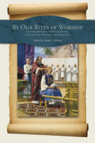 Title: By Our Rites of Worship: Latter-day Saint Views on Ritual in Scripture and Practice, Author: David L. Belnap
