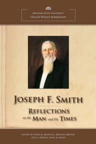 Title: Joseph F. Smith: Reflections on the Man and His Times: 2012 Church History Symposium, Author: Compilation