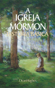 Title: A Igreja Mórmon História Básica (The Mormon Church: A Basic History - Portuguese), Author: Dean Hughes