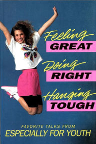 Title: Feeling Great, Doing Right, Hanging Tough: Favorite Talks from Especially for Youth, Author: Compilation