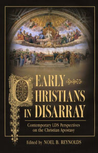 Title: Early Christians In Disarray: Contemporary LDS Perspectives on the Christian Apostasy, Author: Noel B. Reynolds