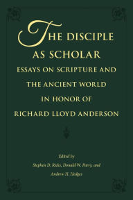 Title: The Disciple as Scholar: Essays on Scripture and the Ancient World in Honor of Richard Lloyd Anderson, Author: Stephen D. Ricks