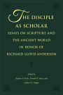 The Disciple as Scholar: Essays on Scripture and the Ancient World in Honor of Richard Lloyd Anderson