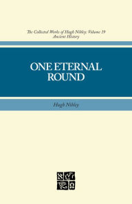 Title: Collected Works of Hugh Nibley, Vol. 19: One Eternal Round, Author: Hugh Nibley