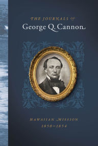 Title: The Journals of George Q. Cannon: Hawaiian Mission, 1850-1854, Author: Adrian W. Cannon