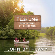 Title: Fishing: Observations of a Reel Man, Author: John Bytheway