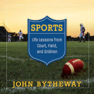 Title: Sports: Life Lessons from the Court, Field and Gridiron, Author: John Bytheway