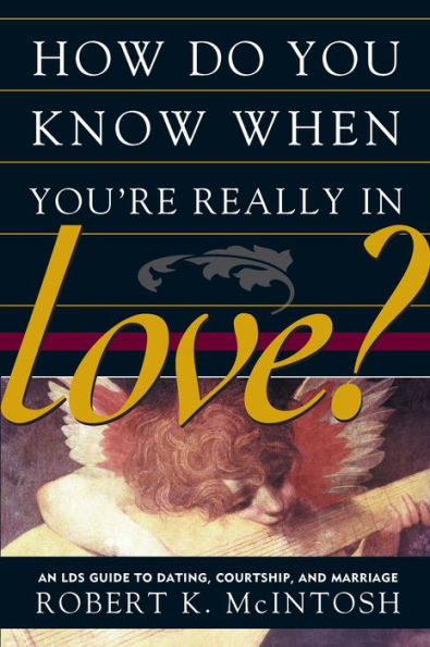 How Do You Know When You're Really in Love?: An LDS Guide to Dating, Courtship, and Marriage