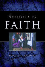 Title: Justified by Faith, Author: Stephen D. Nadauld