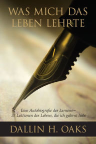 Title: Was Mich Das Leben Lehrte: Eine Autobiografie des Lernens - 37 Lektionen des Lebens, die ich gelernt habe, Author: Dallin H. Oaks