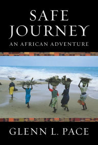 Title: Safe Journey: An African Adventure, Author: Glenn L. Pace