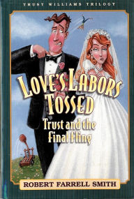 Title: Trust Williams Trilogy: Book Three: Love's Labors Tossed: Trust and the Final Fling, Author: Robert Farrell Smith