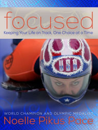 Title: Focused: Keeping Your Life on Track, One Choice at a Time, Author: Noelle Pikus Pace