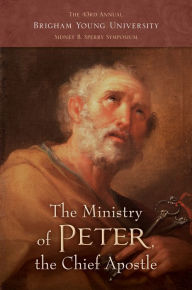 Title: The Ministry of Peter, the Chief Apostle: 43rd Annual Brigham Young University Sidney B. Sperry Symposium, Author: Frank F. Jr. Judd