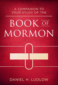 Title: A Companion to Your Study of the Book of Mormon, Author: Daniel H. Ludlow