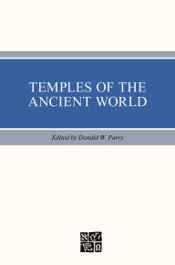 Title: Temples of the Ancient World: Ritual and Symbolism, Author: Donald W. Parry