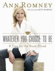 Title: Whatever You Choose to Be: 8 Tips for the Road Ahead, Author: Ann Romney