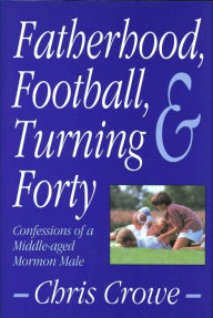 Title: Fatherhood, Football, and Turning Forty, Author: Chris Crowe