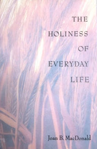 Title: The Holiness of Everyday Life, Author: Joan B. MacDonald