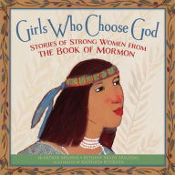 Title: Girls Who Choose God: Stories of Strong Women from the Book of Mormon, Author: McArthur Krishna