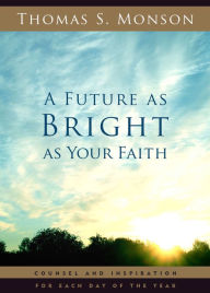 Title: A Future as Bright as Your Faith: Counsel and Inspiration for Each Day of the Year, Author: Thomas S. Monson