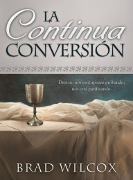 Title: La Continua Conversión, Author: Brad Wilcox