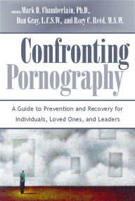 Title: Confronting Pornography: A Guide to Prevention and Recovery for Individuals, Loved Ones, and Leaders, Author: Mark D. Editor Chamberlain