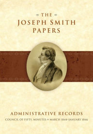 Title: The Joseph Smith Papers: Administrative Records: Council of Fifty, Minutes, March 18444, Author: Matthew J. Grow