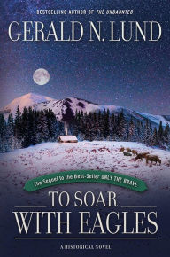 Title: To Soar with Eagles: Only the Brave, Volume 2, Author: Gerald N. Lund