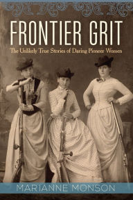 Title: Frontier Grit: The Unlikely True Stories of Daring Pioneer Women, Author: Marianne Monson