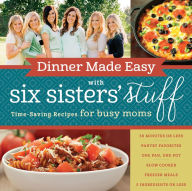 Title: Dinner Made Easy with Six Sisters' Stuff: Time-Saving Recipes for Busy Moms, Author: Six Sisters