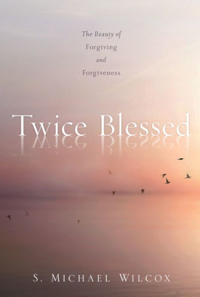 Twice Blessed: The Beauty of Forgiving and Forgiveness