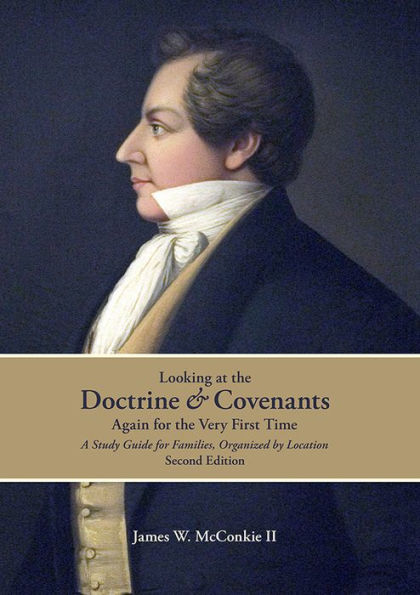 Looking at the Doctrine and Covenants Again for the Very First Time: A Study Guide for Families Organized by Location; Second Edition